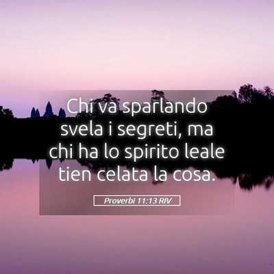 Picture 05 - Proverbi 11:13 RIV - Chi va sparlando svela i segreti, ma chi ha lo - Bible Verse Picture