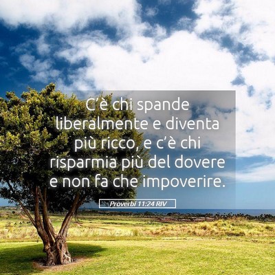 Picture 05 - Proverbi 11:24 RIV - C’è chi spande liberalmente e diventa più - Bible Verse Picture