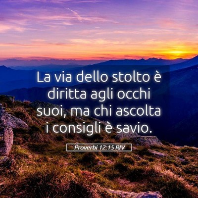 Picture 05 - Proverbi 12:15 RIV - La via dello stolto è diritta agli occhi suoi, - Bible Verse Picture