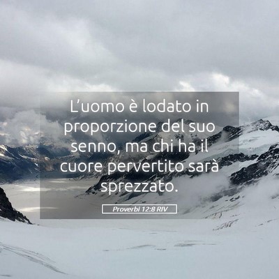 Picture 05 - Proverbi 12:8 RIV - L’uomo è lodato in proporzione del suo senno, - Bible Verse Picture