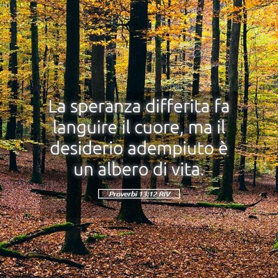 Picture 05 - Proverbi 13:12 RIV - La speranza differita fa languire il cuore, ma il - Bible Verse Picture