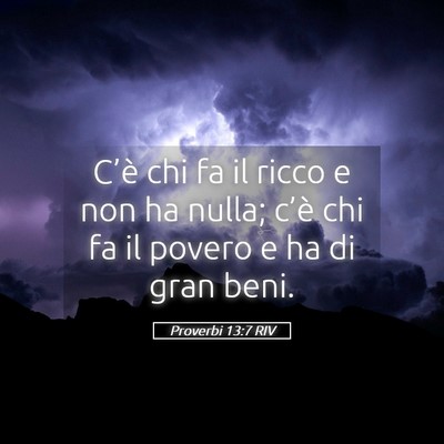 Picture 05 - Proverbi 13:7 RIV - C’è chi fa il ricco e non ha nulla; c’è chi - Bible Verse Picture