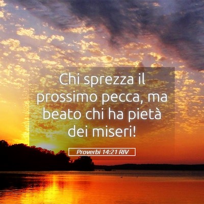 Picture 05 - Proverbi 14:21 RIV - Chi sprezza il prossimo pecca, ma beato chi ha - Bible Verse Picture