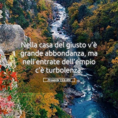 Picture 05 - Proverbi 15:6 RIV - Nella casa del giusto v’è grande abbondanza, - Bible Verse Picture
