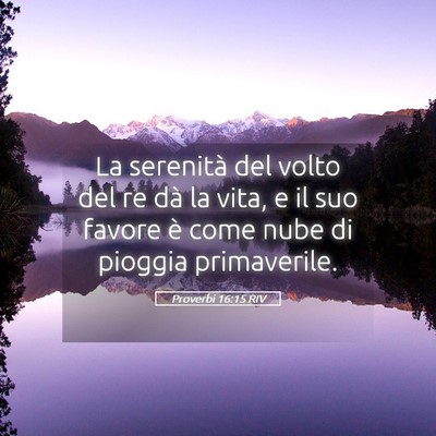 Picture 05 - Proverbi 16:15 RIV - La serenità del volto del re dà la vita, e il - Bible Verse Picture