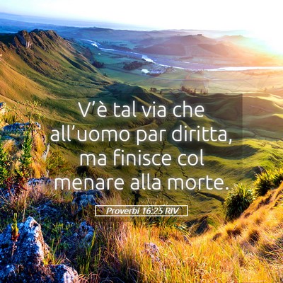 Picture 05 - Proverbi 16:25 RIV - V’è tal via che all’uomo par diritta, ma - Bible Verse Picture