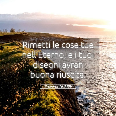Picture 05 - Proverbi 16:3 RIV - Rimetti le cose tue nell’Eterno, e i tuoi - Bible Verse Picture