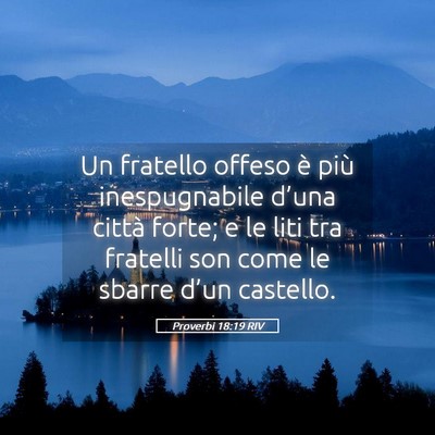 Picture 05 - Proverbi 18:19 RIV - Un fratello offeso è più inespugnabile d’una - Bible Verse Picture