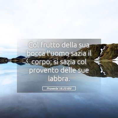 Picture 05 - Proverbi 18:20 RIV - Col frutto della sua bocca l’uomo sazia il - Bible Verse Picture