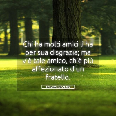Picture 05 - Proverbi 18:24 RIV - Chi ha molti amici li ha per sua disgrazia; ma - Bible Verse Picture