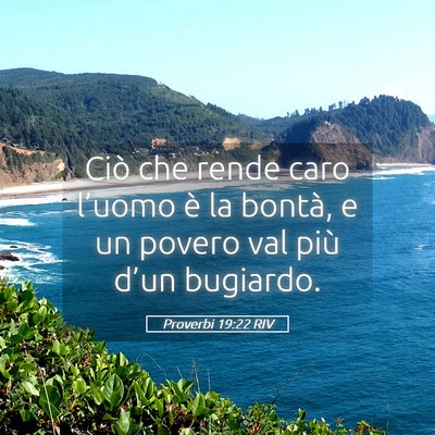 Picture 05 - Proverbi 19:22 RIV - Ciò che rende caro l’uomo è la bontà, e un - Bible Verse Picture