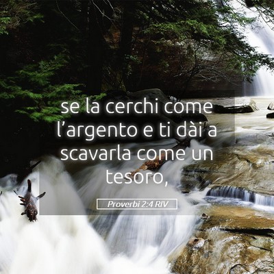 Picture 05 - Proverbi 2:4 RIV - se la cerchi come l’argento e ti dài a - Bible Verse Picture