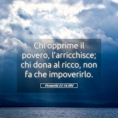 Picture 05 - Proverbi 22:16 RIV - Chi opprime il povero, l’arricchisce; chi dona - Bible Verse Picture