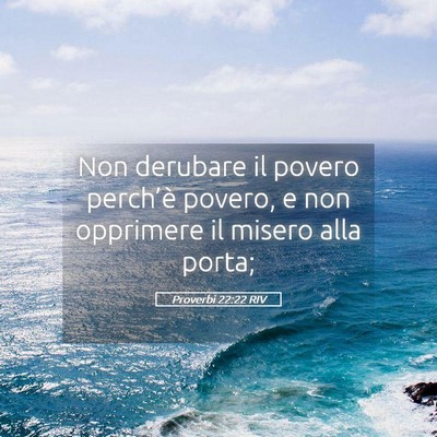 Picture 05 - Proverbi 22:22 RIV - Non derubare il povero perch’è povero, e non - Bible Verse Picture