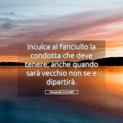 Picture 05 - Proverbi 22:6 RIV - Inculca al fanciullo la condotta che deve tenere; - Bible Verse Picture