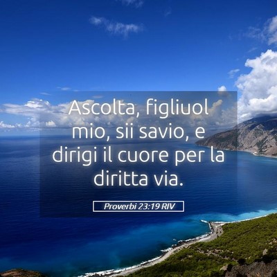 Picture 05 - Proverbi 23:19 RIV - Ascolta, figliuol mio, sii savio, e dirigi il - Bible Verse Picture