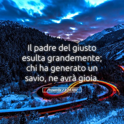 Picture 05 - Proverbi 23:24 RIV - Il padre del giusto esulta grandemente; chi ha - Bible Verse Picture