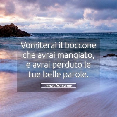 Picture 05 - Proverbi 23:8 RIV - Vomiterai il boccone che avrai mangiato, e avrai - Bible Verse Picture