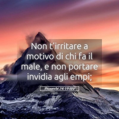 Picture 05 - Proverbi 24:19 RIV - Non t’irritare a motivo di chi fa il male, e - Bible Verse Picture