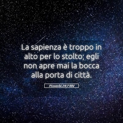 Picture 05 - Proverbi 24:7 RIV - La sapienza è troppo in alto per lo stolto; egli - Bible Verse Picture