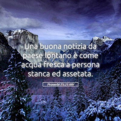 Picture 05 - Proverbi 25:25 RIV - Una buona notizia da paese lontano è come acqua - Bible Verse Picture