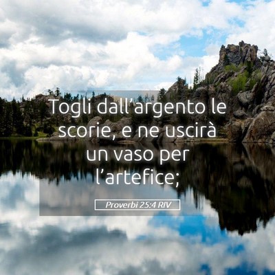 Picture 05 - Proverbi 25:4 RIV - Togli dall’argento le scorie, e ne uscirà un - Bible Verse Picture