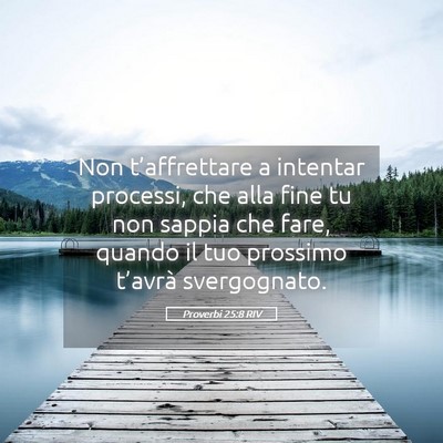 Picture 05 - Proverbi 25:8 RIV - Non t’affrettare a intentar processi, che alla - Bible Verse Picture