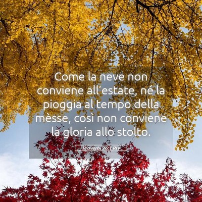 Picture 05 - Proverbi 26:1 RIV - Come la neve non conviene all’estate, né la - Bible Verse Picture