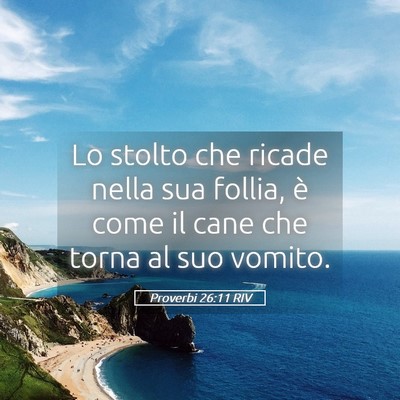 Picture 05 - Proverbi 26:11 RIV - Lo stolto che ricade nella sua follia, è come il - Bible Verse Picture