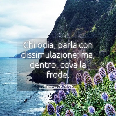 Picture 05 - Proverbi 26:24 RIV - Chi odia, parla con dissimulazione; ma, dentro, - Bible Verse Picture