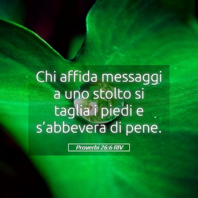 Picture 05 - Proverbi 26:6 RIV - Chi affida messaggi a uno stolto si taglia i - Bible Verse Picture