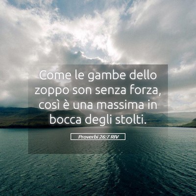 Picture 05 - Proverbi 26:7 RIV - Come le gambe dello zoppo son senza forza, così - Bible Verse Picture