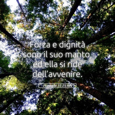 Picture 05 - Proverbi 31:25 RIV - Forza e dignità sono il suo manto, ed ella si - Bible Verse Picture