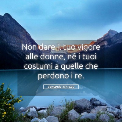 Picture 05 - Proverbi 31:3 RIV - Non dare il tuo vigore alle donne, né i tuoi - Bible Verse Picture