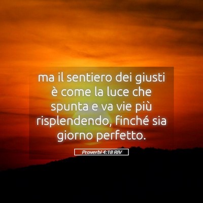 Picture 05 - Proverbi 4:18 RIV - ma il sentiero dei giusti è come la luce che - Bible Verse Picture
