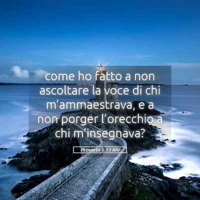 Picture 05 - Proverbi 5:13 RIV - come ho fatto a non ascoltare la voce di chi - Bible Verse Picture