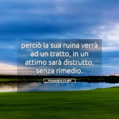 Picture 05 - Proverbi 6:15 RIV - perciò la sua ruina verrà ad un tratto, in un - Bible Verse Picture