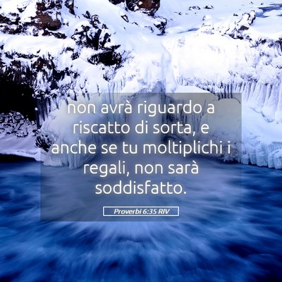 Picture 05 - Proverbi 6:35 RIV - non avrà riguardo a riscatto di sorta, e anche - Bible Verse Picture