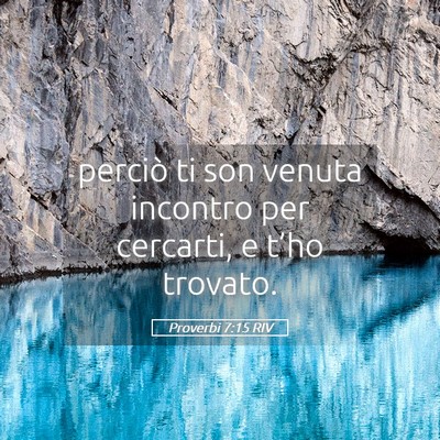 Picture 05 - Proverbi 7:15 RIV - perciò ti son venuta incontro per cercarti, e - Bible Verse Picture