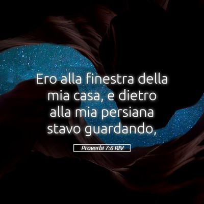 Picture 05 - Proverbi 7:6 RIV - Ero alla finestra della mia casa, e dietro alla - Bible Verse Picture