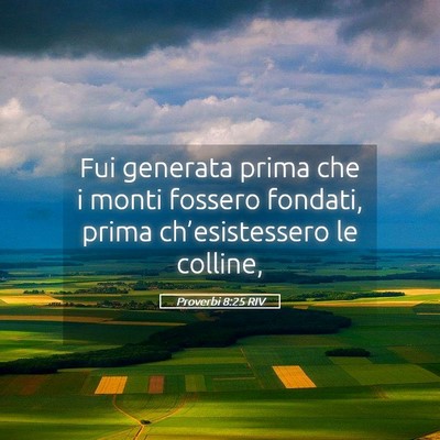 Picture 05 - Proverbi 8:25 RIV - Fui generata prima che i monti fossero fondati, - Bible Verse Picture