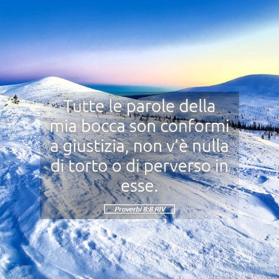 Picture 05 - Proverbi 8:8 RIV - Tutte le parole della mia bocca son conformi a - Bible Verse Picture
