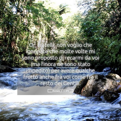 Picture 05 - Romani 1:13 RIV - Or, fratelli, non voglio che ignoriate che molte - Bible Verse Picture