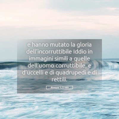 Picture 05 - Romani 1:23 RIV - e hanno mutato la gloria dell’incorruttibile - Bible Verse Picture