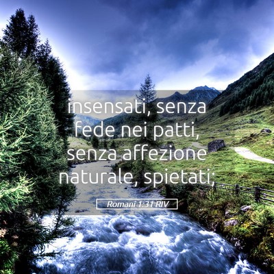 Picture 05 - Romani 1:31 RIV - insensati, senza fede nei patti, senza affezione - Bible Verse Picture