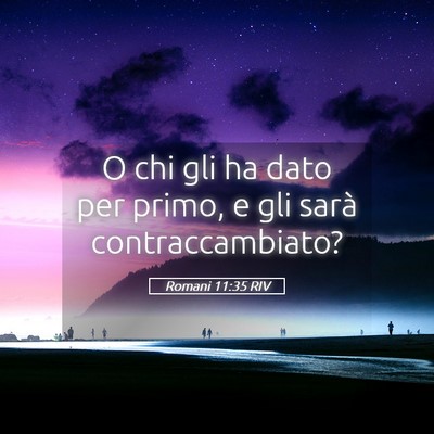 Picture 05 - Romani 11:35 RIV - O chi gli ha dato per primo, e gli sarà - Bible Verse Picture