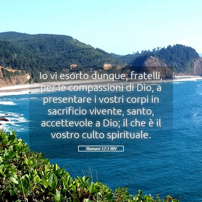 Picture 05 - Romani 12:1 RIV - Io vi esorto dunque, fratelli, per le compassioni - Bible Verse Picture