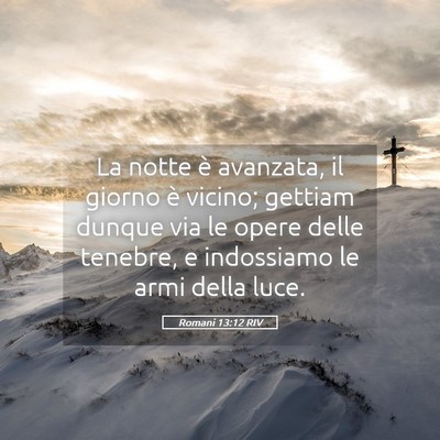 Picture 05 - Romani 13:12 RIV - La notte è avanzata, il giorno è vicino; - Bible Verse Picture