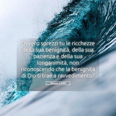 Picture 05 - Romani 2:4 RIV - Ovvero sprezzi tu le ricchezze della sua - Bible Verse Picture