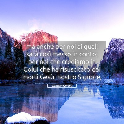 Picture 05 - Romani 4:24 RIV - ma anche per noi ai quali sarà così messo in - Bible Verse Picture